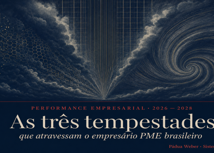 O Que Você Está Assumindo Hoje Que Pode Te Liquidar  Amanhã? As Três Tempestades Que Atravessam o Empresário PME Brasileiro Até 2028
